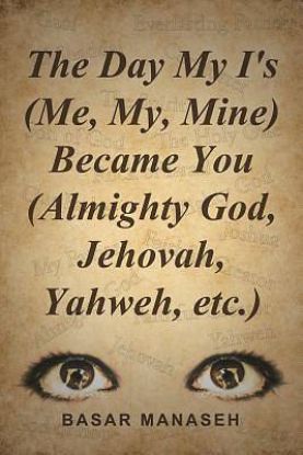 Picture of The Day My I's (Me, My, Mine) Became You (Almighty God, Jehovah, Yahweh, Etc.)