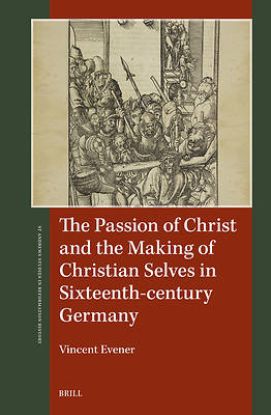Picture of The Passion of Christ and the Making of Christian Selves in Sixteenth-Century Germany