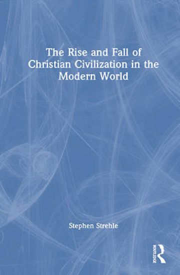 Picture of The Rise and Fall of Christian Civilization in the Modern World