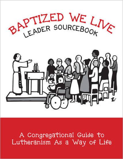 Picture of Baptized, We Live Leader Sourcebook: A Congregational Guide to Lutheranism As a Way of Life
