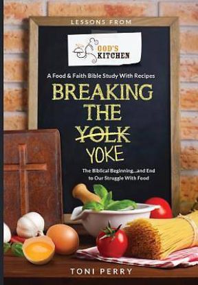 Picture of Breaking the Yoke - The Biblical Beginning...and End to Our Struggle with Food